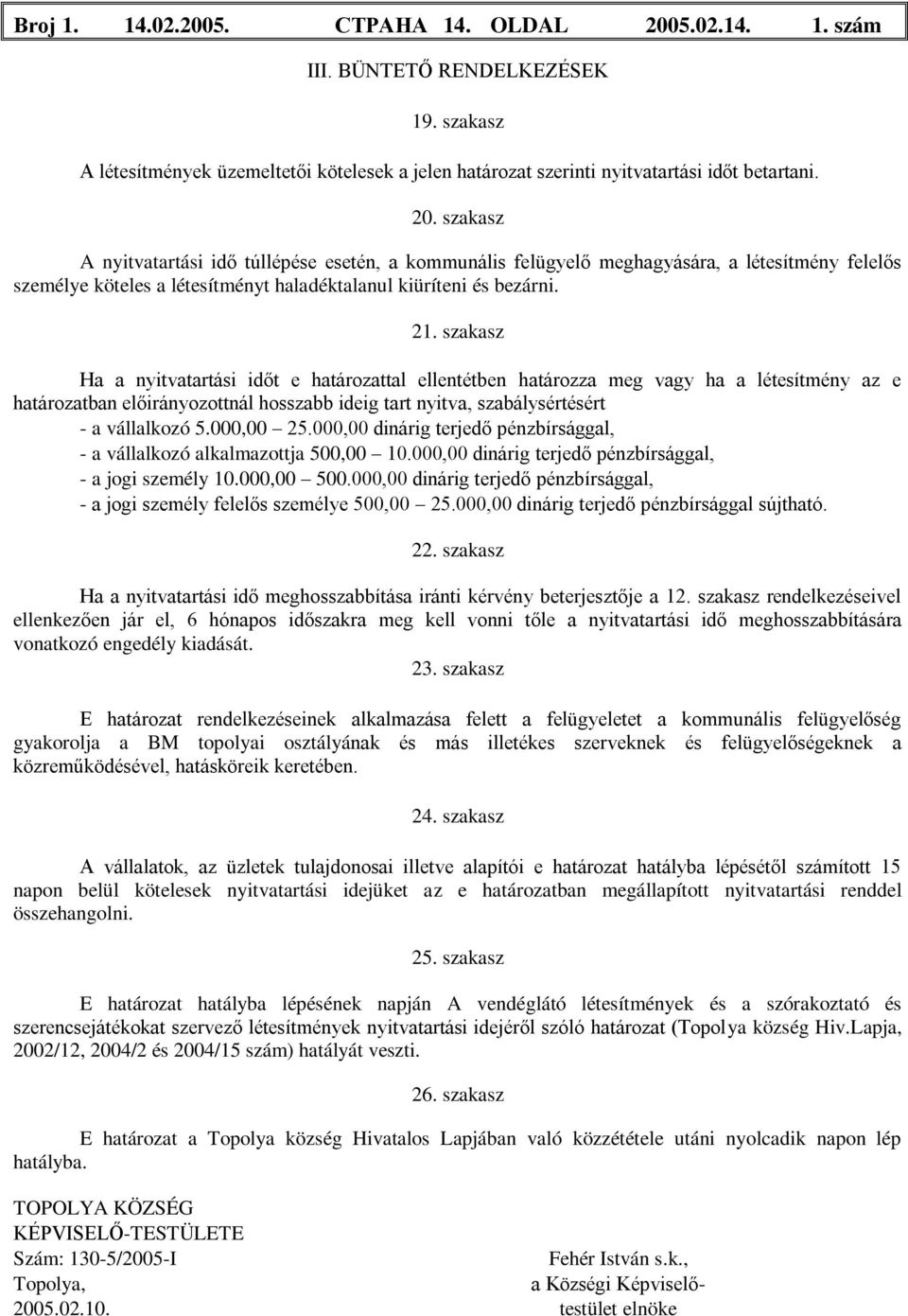 szakasz A nyitvatartási idő túllépése esetén, a kommunális felügyelő meghagyására, a létesítmény felelős személye köteles a létesítményt haladéktalanul kiüríteni és bezárni. 21.