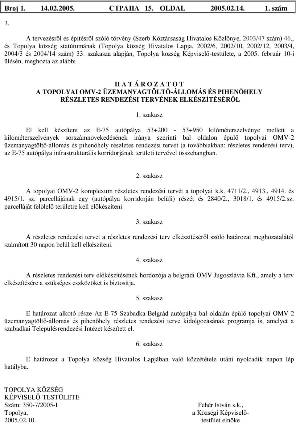február 10-i ülésén, meghozta az alábbi H A T Á R O Z A T O T A TOPOLYAI OMV-2 ÜZEMANYAGTÖLTŐ-ÁLLOMÁS ÉS PIHENŐHELY RÉSZLETES RENDEZÉSI TERVÉNEK ELKÉSZÍTÉSÉRŐL 1.