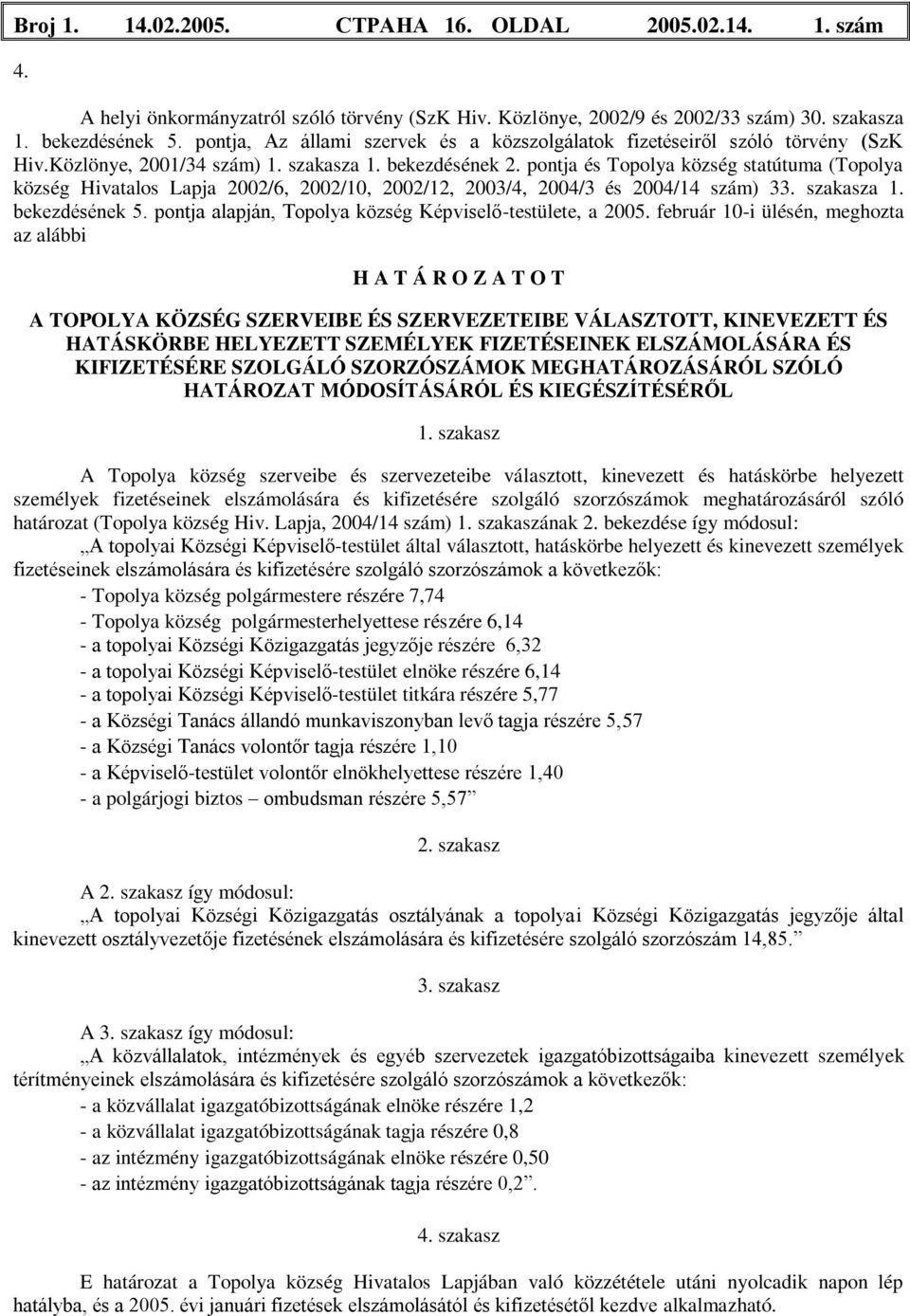 pontja és Topolya község statútuma (Topolya község Hivatalos Lapja 2002/6, 2002/10, 2002/12, 2003/4, 2004/3 és 2004/14 szám) 33. szakasza 1. bekezdésének 5.