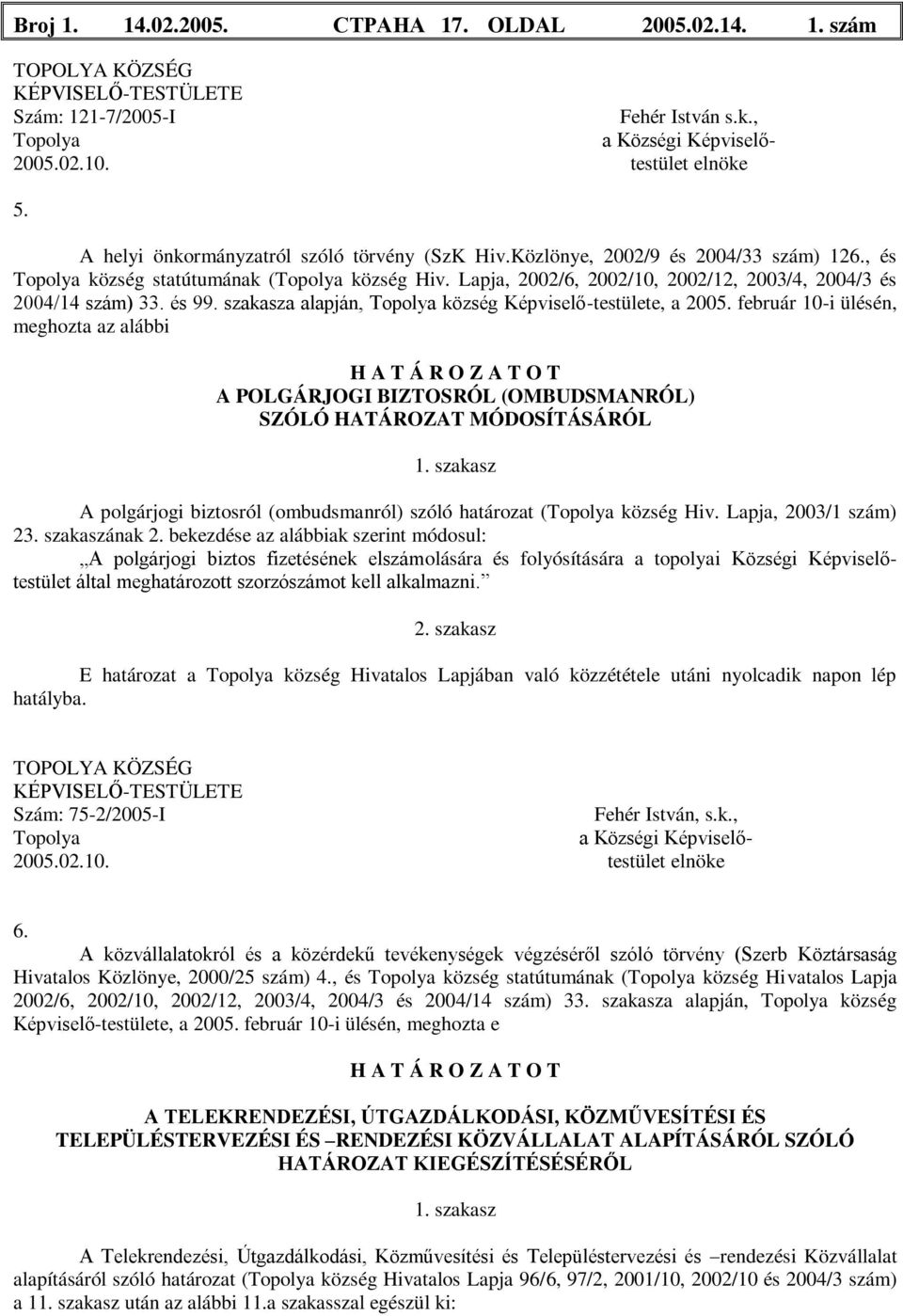 Lapja, 2002/6, 2002/10, 2002/12, 2003/4, 2004/3 és 2004/14 szám) 33. és 99. szakasza alapján, Topolya község Képviselő-testülete, a 2005.