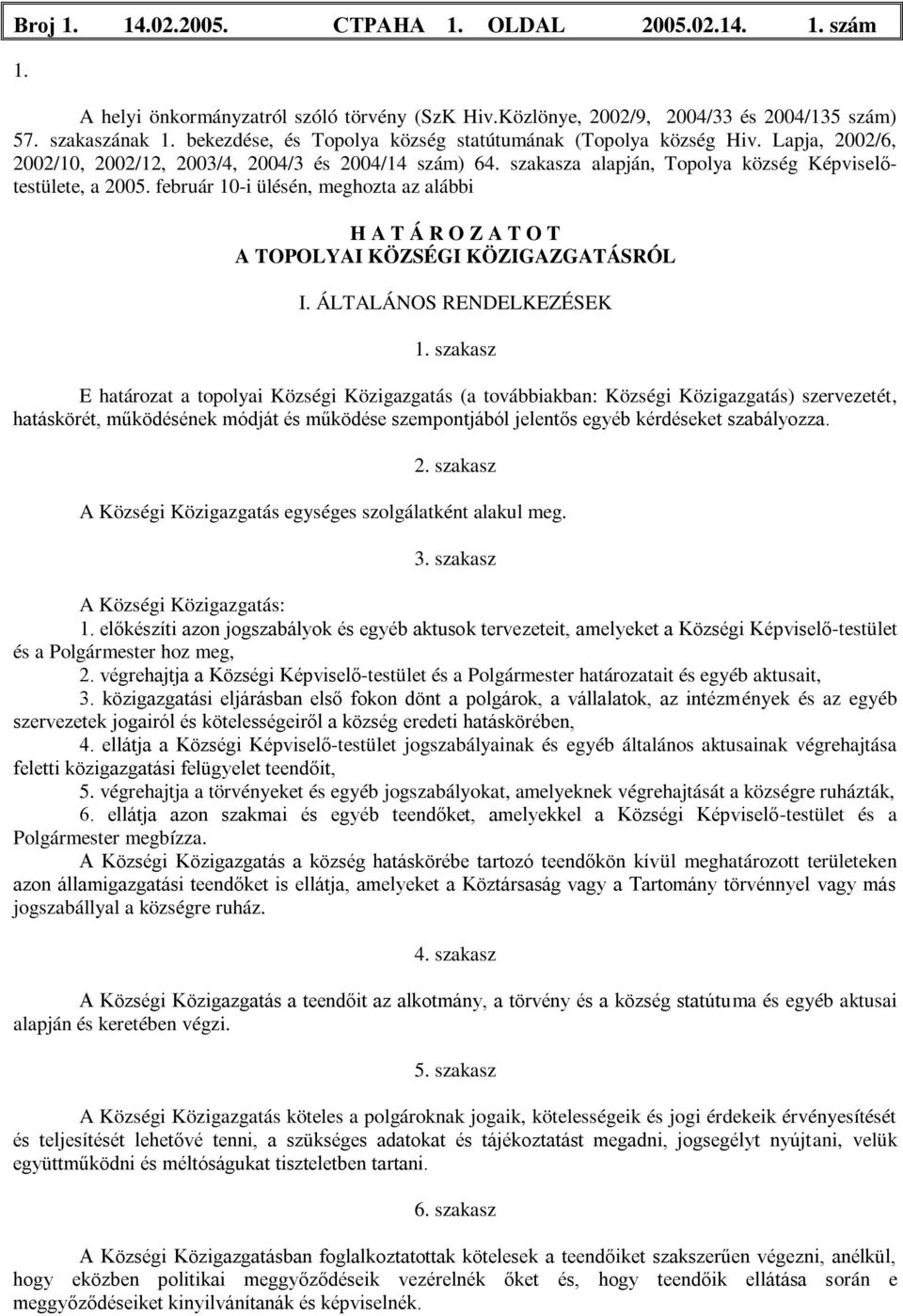 február 10-i ülésén, meghozta az alábbi H A T Á R O Z A T O T A TOPOLYAI KÖZSÉGI KÖZIGAZGATÁSRÓL I. ÁLTALÁNOS RENDELKEZÉSEK 1.