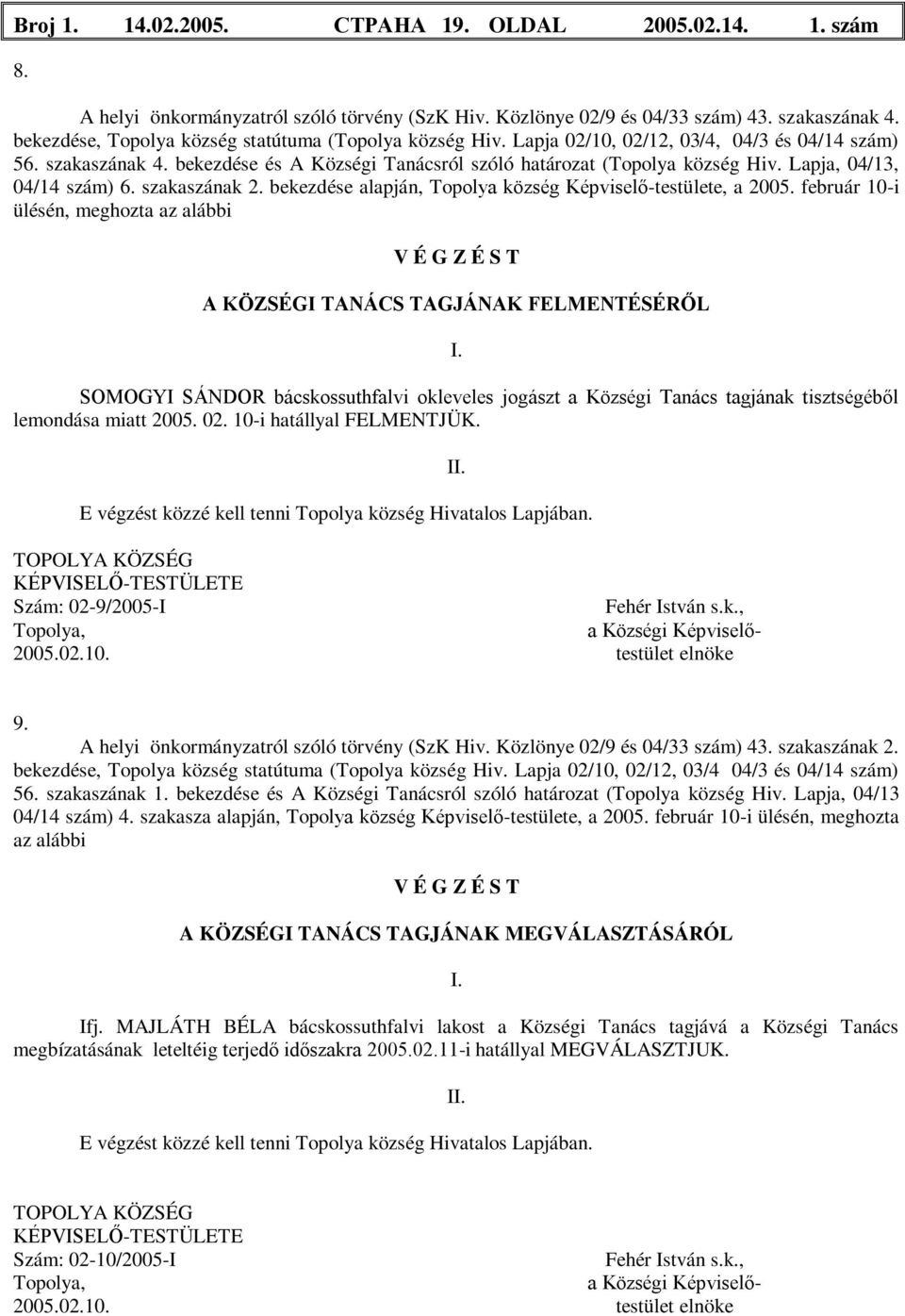 Lapja, 04/13, 04/14 szám) 6. szakaszának 2. bekezdése alapján, Topolya község Képviselő-testülete, a 2005.