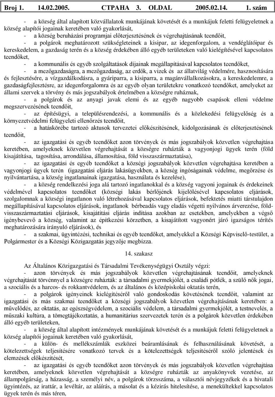 szám - a község által alapított közvállalatok munkájának követését és a munkájuk feletti felügyeletnek a község alapítói jogainak keretében való gyakorlását, - a község beruházási programjai