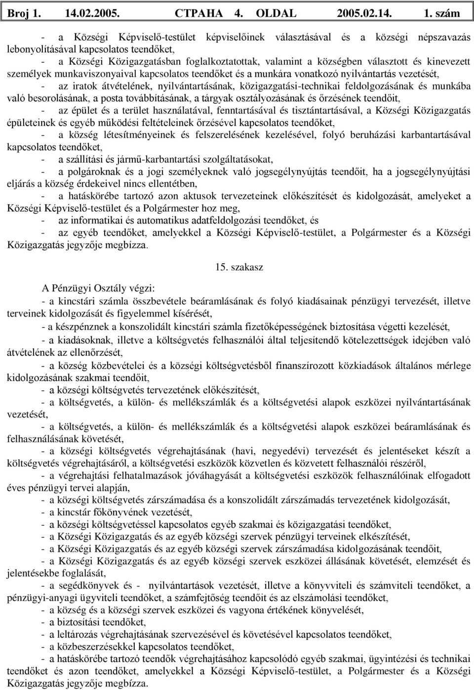 szám - a Községi Képviselő-testület képviselőinek választásával és a községi népszavazás lebonyolításával kapcsolatos teendőket, - a Községi Közigazgatásban foglalkoztatottak, valamint a községben