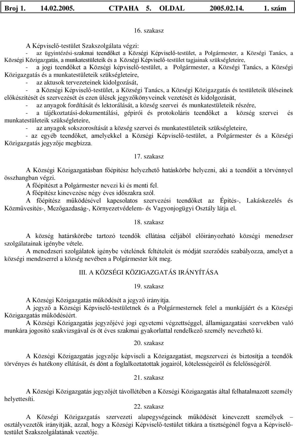 Községi Képviselő-testület tagjainak szükségleteire, - a jogi teendőket a Községi képviselő-testület, a Polgármester, a Községi Tanács, a Községi Közigazgatás és a munkatestületeik szükségleteire, -