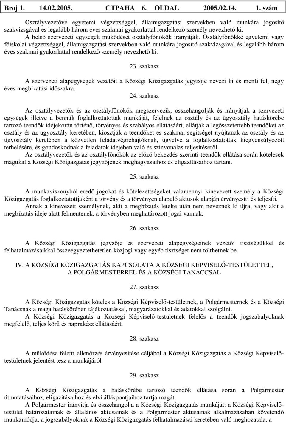 Osztályfőnökké egyetemi vagy főiskolai végzettséggel, államigazgatási szervekben való munkára jogosító szakvizsgával és legalább három éves szakmai gyakorlattal rendelkező személy nevezhető ki. 23.