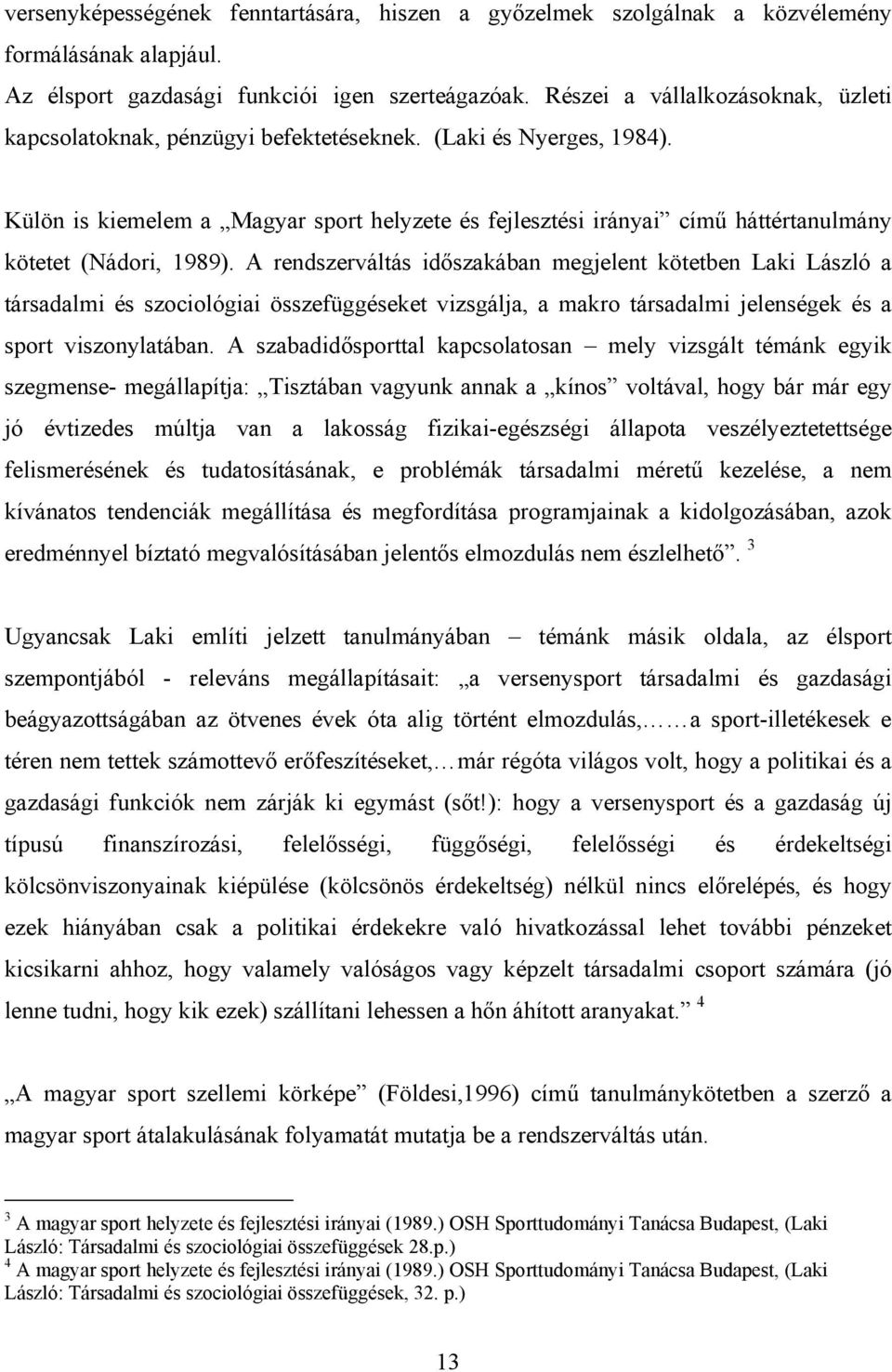 Külön is kiemelem a Magyar sport helyzete és fejlesztési irányai című háttértanulmány kötetet (Nádori, 1989).