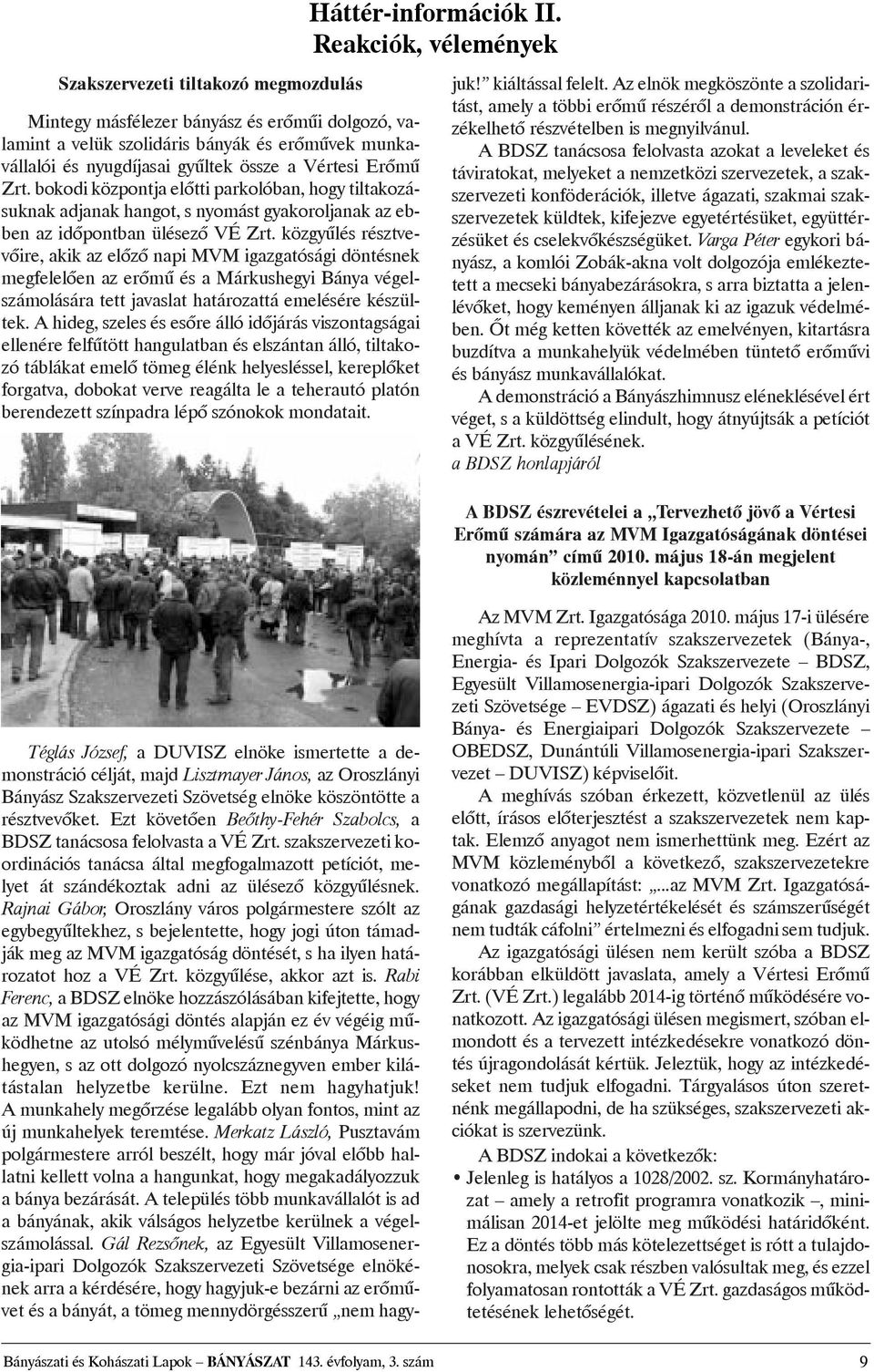 Vértesi Erõmû Zrt. bokodi központja elõtti parkolóban, hogy tiltakozásuknak adjanak hangot, s nyomást gyakoroljanak az ebben az idõpontban ülésezõ VÉ Zrt.