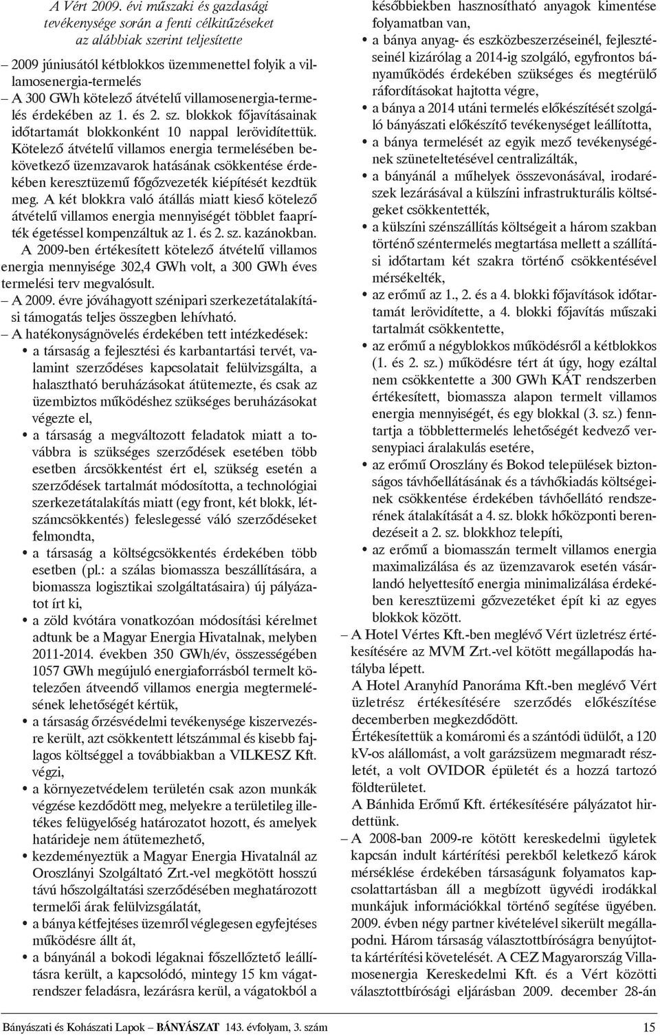 átvételû villamosenergia-termelés érdekében az 1. és 2. sz. blokkok fõjavításainak idõtartamát blokkonként 10 nappal lerövidítettük.