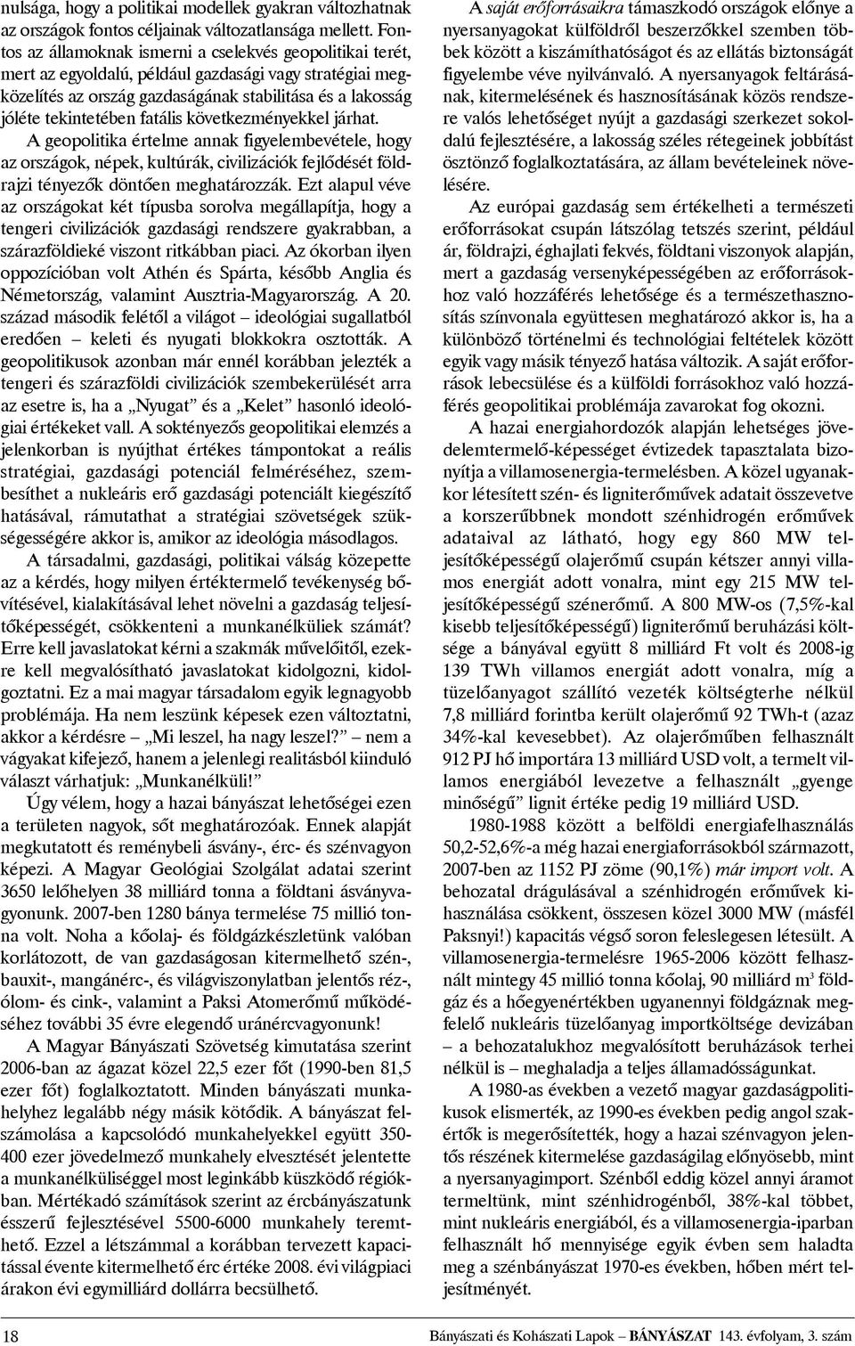 fatális következményekkel járhat. A geopolitika értelme annak figyelembevétele, hogy az országok, népek, kultúrák, civilizációk fejlõdését földrajzi tényezõk döntõen meghatározzák.