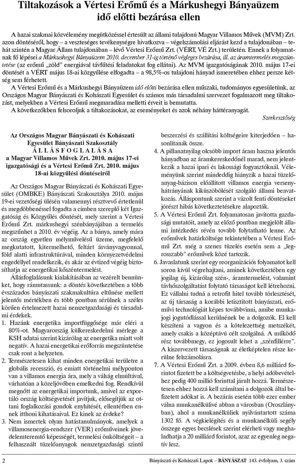 Ennek a folyamatnak fõ lépései a Márkushegyi Bányaüzem 2010. december 31-ig történõ végleges bezárása, ill. az áramtermelés megszüntetése (az erõmû zöld energiával távfûtési feladatokat fog ellátni).