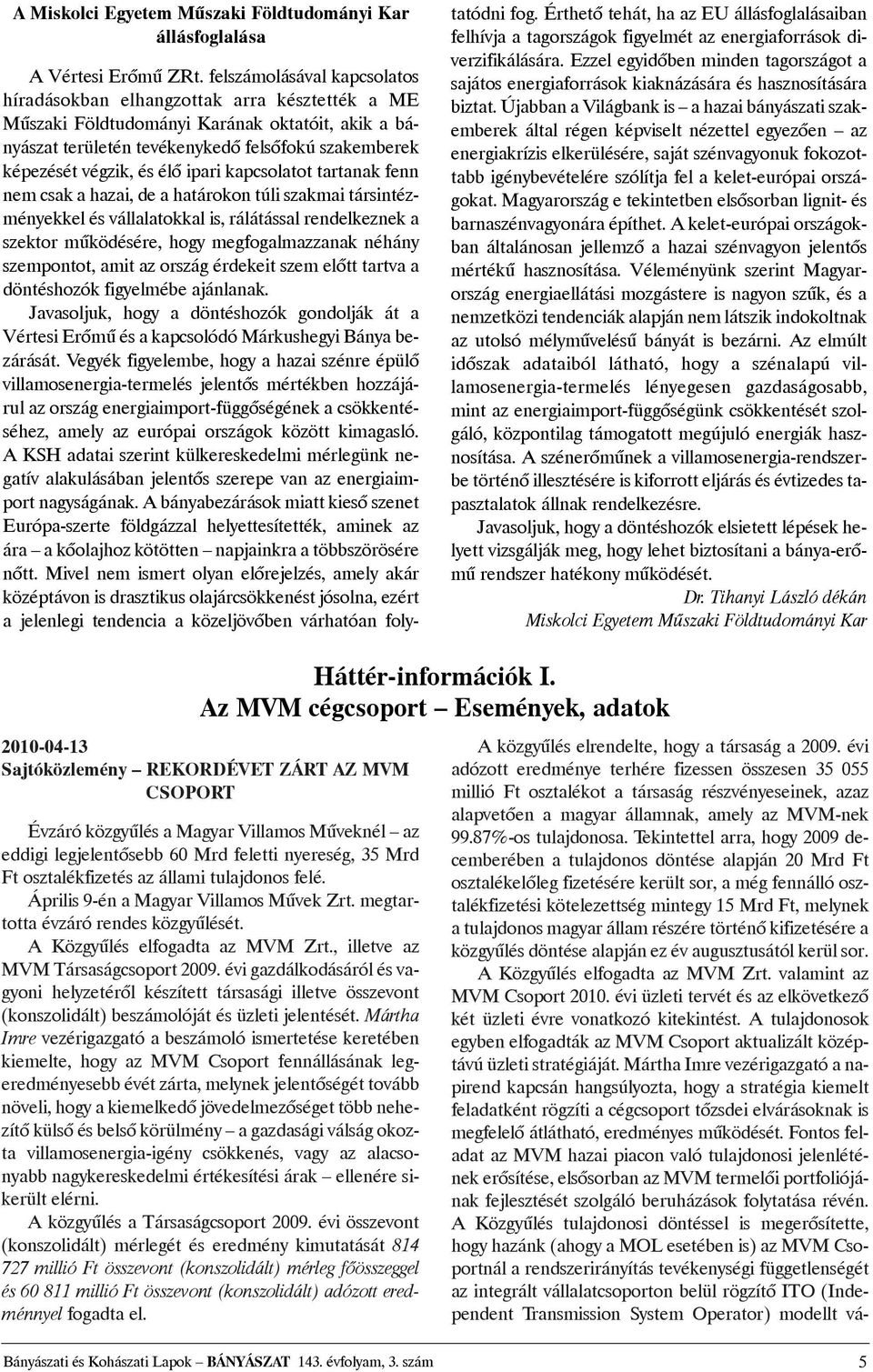 élõ ipari kapcsolatot tartanak fenn nem csak a hazai, de a határokon túli szakmai társintézményekkel és vállalatokkal is, rálátással rendelkeznek a szektor mûködésére, hogy megfogalmazzanak néhány