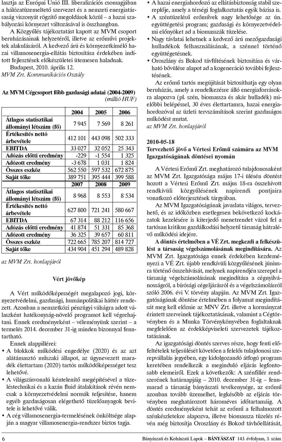 A Közgyûlés tájékoztatást kapott az MVM csoport beruházásainak helyzetérõl, illetve az erõmûvi projektek alakulásáról.