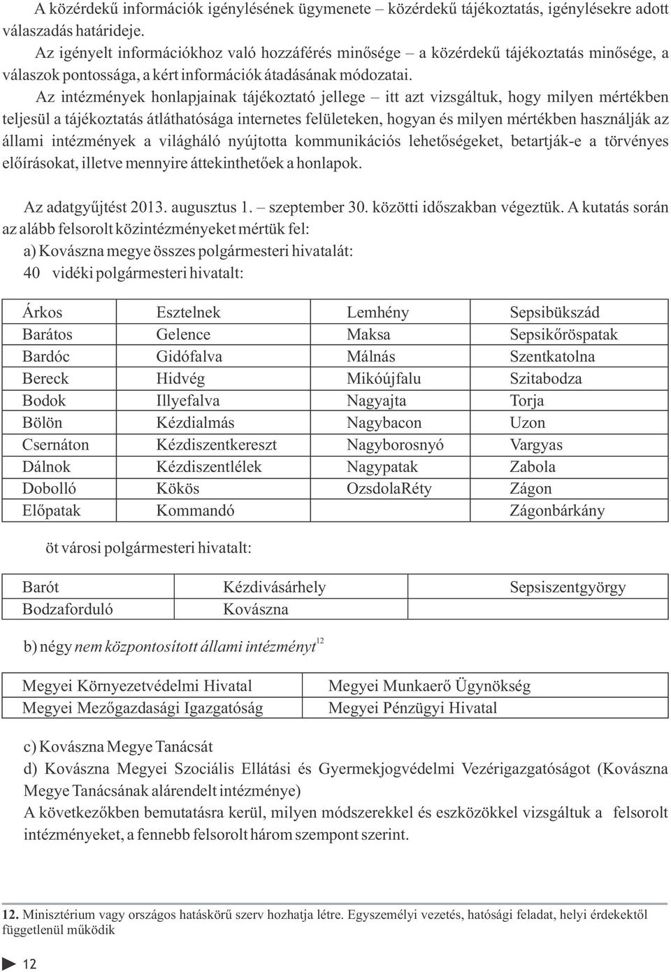 Az intézmények honlapjainak tájékoztató jellege itt azt vizsgáltuk, hogy milyen mértékben teljesül a tájékoztatás átláthatósága internetes felületeken, hogyan és milyen mértékben használják az állami