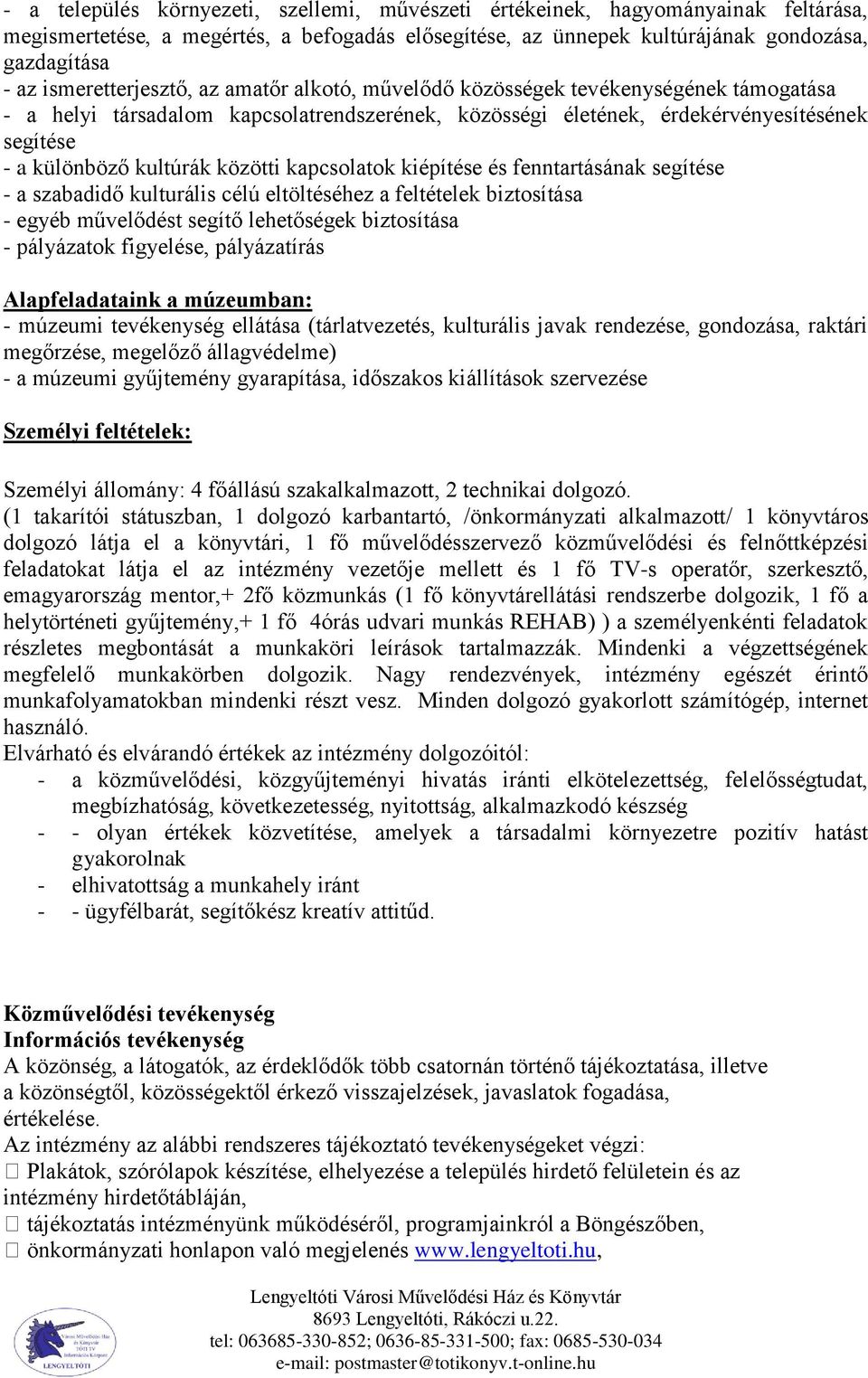 kultúrák közötti kapcsolatok kiépítése és fenntartásának segítése - a szabadidő kulturális célú eltöltéséhez a feltételek biztosítása - egyéb művelődést segítő lehetőségek biztosítása - pályázatok