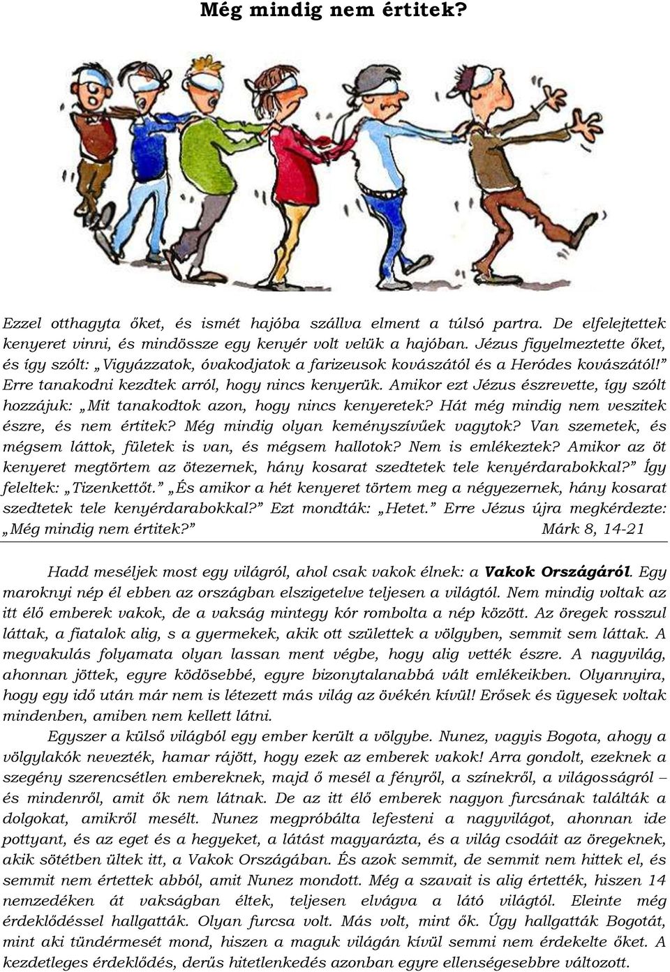 Amikor ezt Jézus észrevette, így szólt hozzájuk: Mit tanakodtok azon, hogy nincs kenyeretek? Hát még mindig nem veszitek észre, és nem értitek? Még mindig olyan keményszívűek vagytok?