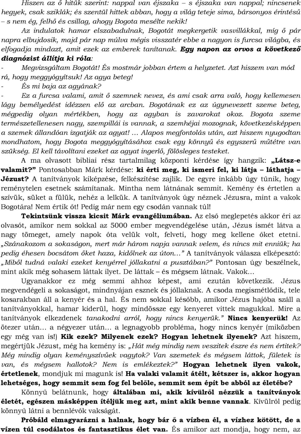 Az indulatok hamar elszabadulnak, Bogotát megkergetik vasvillákkal, míg ő pár napra elbujdosik, majd pár nap múlva mégis visszatér ebbe a nagyon is furcsa világba, és elfogadja mindazt, amit ezek az