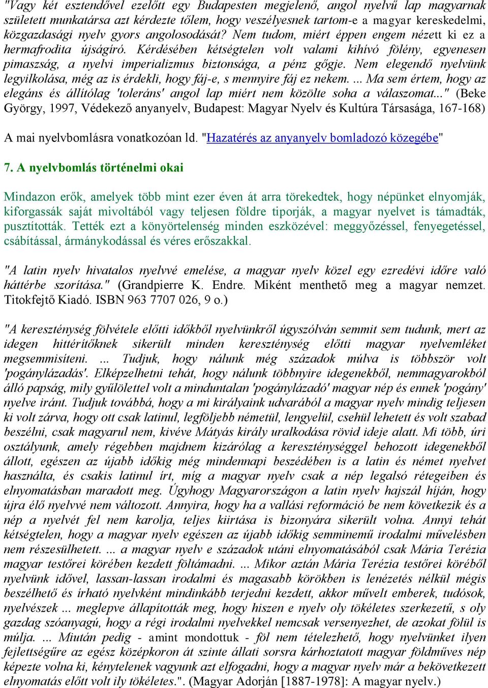 Kérdésében kétségtelen volt valami kihívó fölény, egyenesen pimaszság, a nyelvi imperializmus biztonsága, a pénz gőgje.