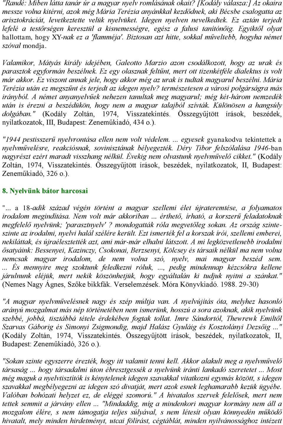 Ez aztán terjedt lefelé a testőrségen keresztül a kisnemességre, egész a falusi tanítónőig. Egyiktől olyat hallottam, hogy XY-nak ez a 'flamméja'.