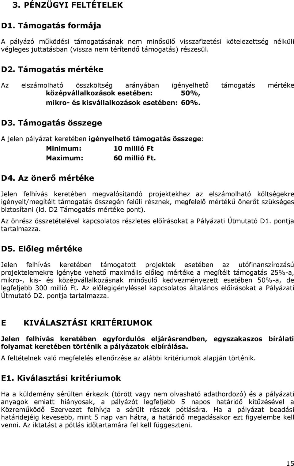 Támogatás összege A jelen pályázat keretében igényelhető támogatás összege: Minimum: 10 millió Ft Maximum: 60 millió Ft. D4.