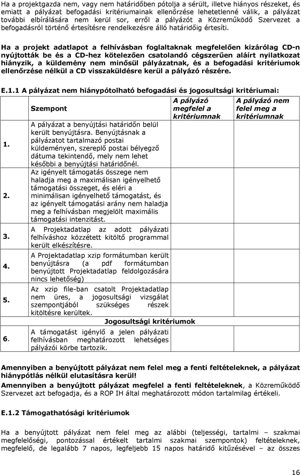 Ha a projekt adatlapot a felhívásban foglaltaknak megfelelően kizárólag CD-n nyújtották be és a CD-hez kötelezően csatolandó cégszerűen aláírt nyilatkozat hiányzik, a küldemény nem minősül