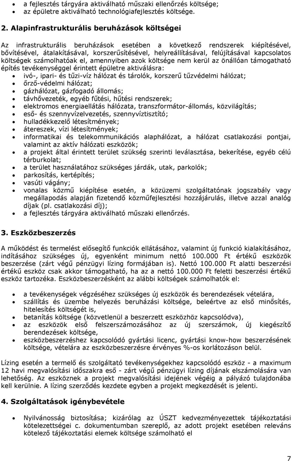 felújításával kapcsolatos költségek számolhatóak el, amennyiben azok költsége nem kerül az önállóan támogatható építés tevékenységgel érintett épületre aktiválásra: ivó-, ipari- és tűzi-víz hálózat