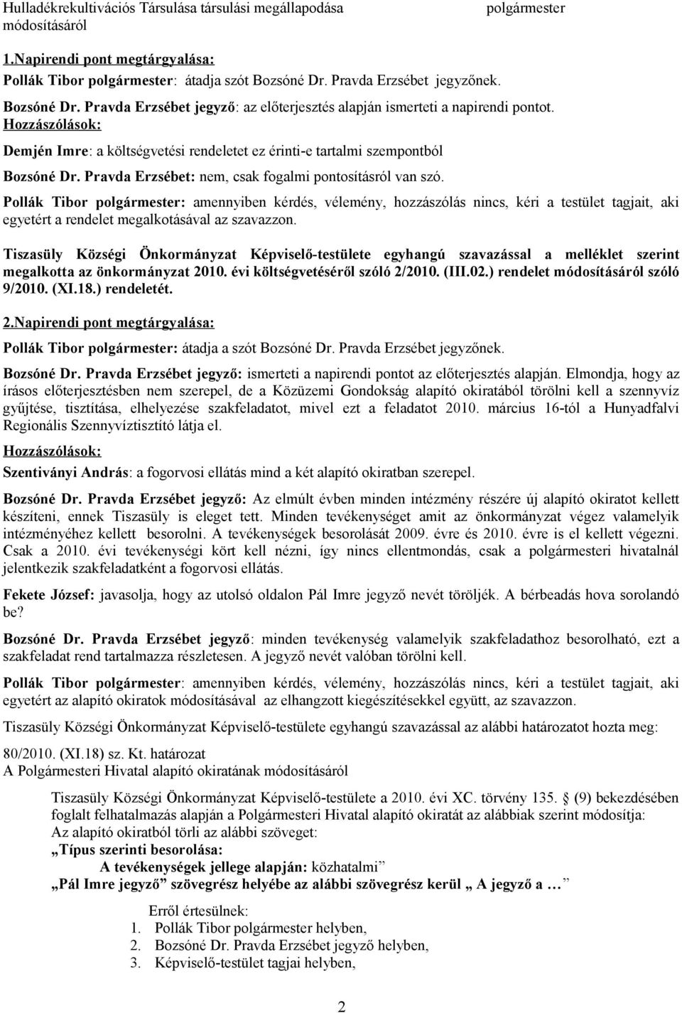Demjén Imre: a költségvetési rendeletet ez érinti-e tartalmi szempontból Bozsóné Dr. Pravda Erzsébet: nem, csak fogalmi pontosításról van szó.