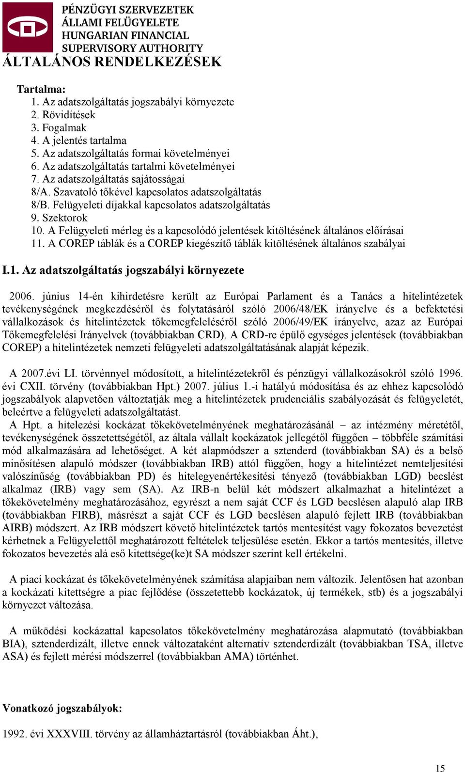 Szektorok 10. A Felügyeleti mérleg és a kapcsolódó jelentések kitöltésének általános előírásai 11. A COREP táblák és a COREP kiegészítő táblák kitöltésének általános szabályai I.1. Az adatszolgáltatás jogszabályi környezete 2006.