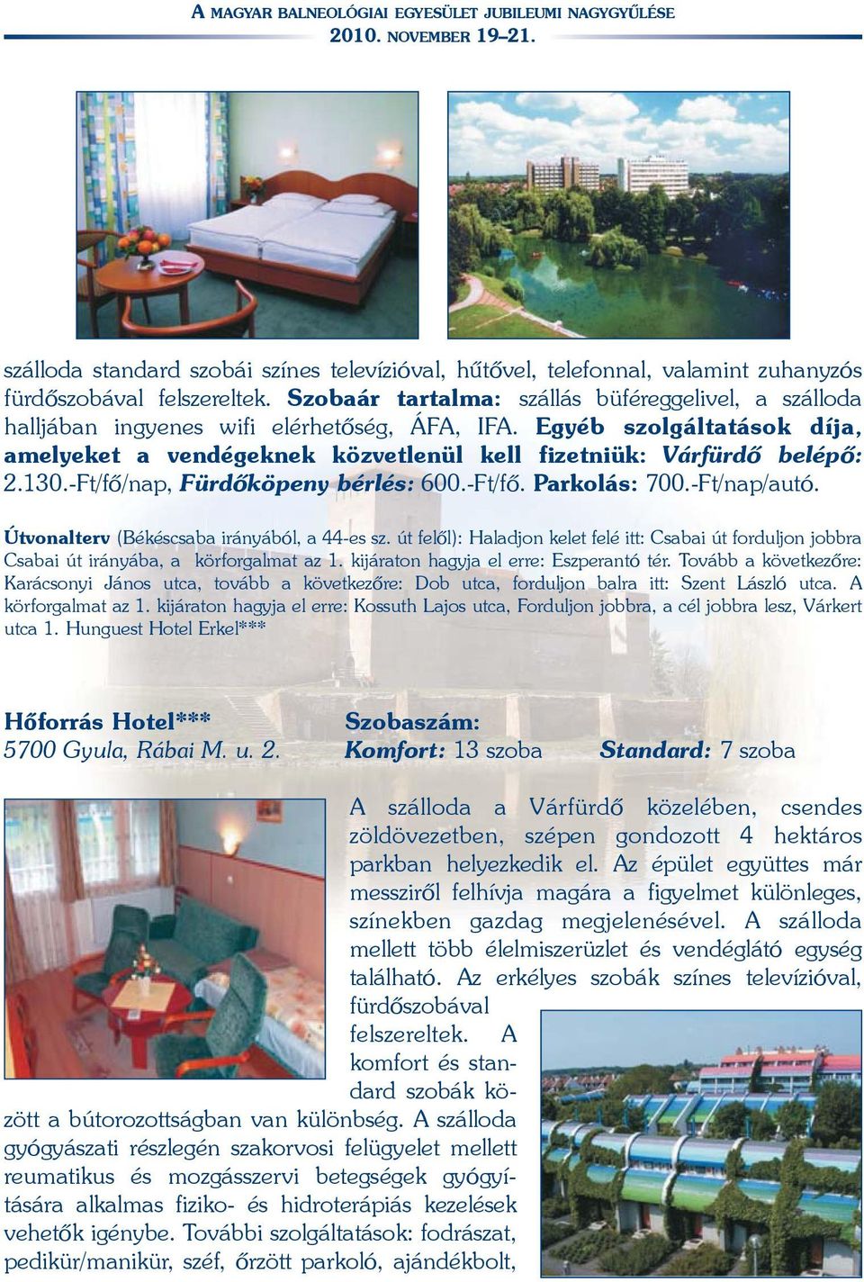 130.-Ft/fõ/nap, Fürdõköpeny bérlés: 600.-Ft/fõ. Parkolás: 700.-Ft/nap/autó. Útvonalterv (Békéscsaba irányából, a 44-es sz.