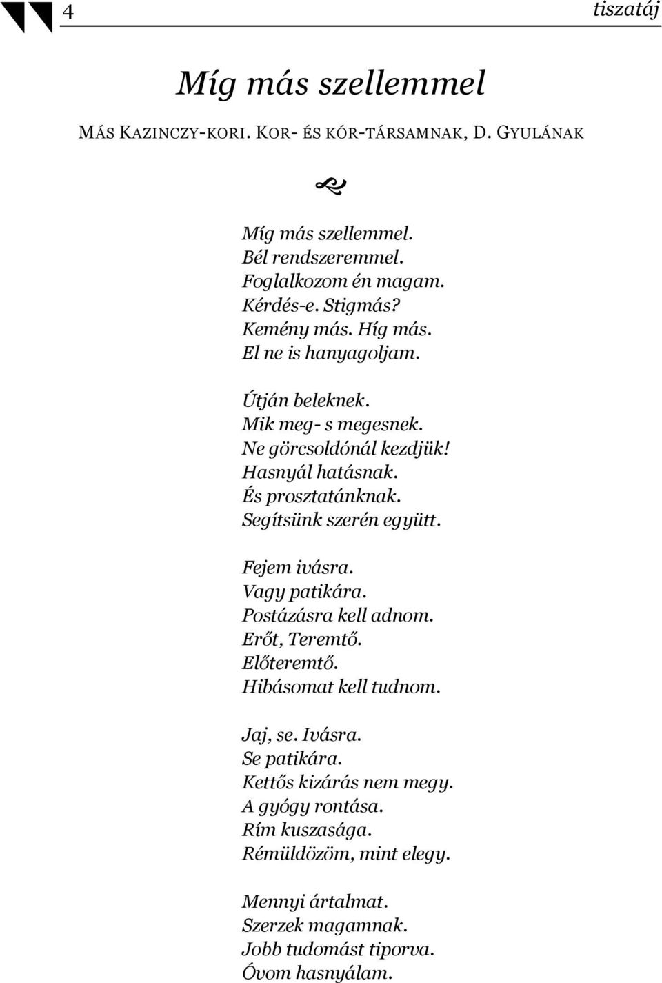 Segítsünk szerén együtt. Fejem ivásra. Vagy patikára. Postázásra kell adnom. Erőt, Teremtő. Előteremtő. Hibásomat kell tudnom. Jaj, se. Ivásra.