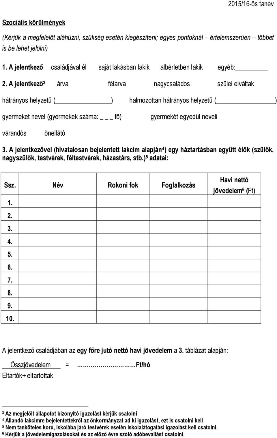 A jelentkező 3 árva félárva nagycsaládos szülei elváltak hátrányos helyzetű ( ) gyermeket nevel (gyermekek száma: _ fő) halmozottan hátrányos helyzetű ( ) gyermekét egyedül neveli várandós önellátó 3.