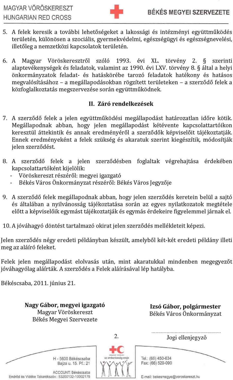 által a helyi önkormányzatok feladat- és hatáskörébe tarozó feladatok hatékony és hatásos megvalósításához a megállapodásokban rögzített területeken a szerződő felek a közfoglalkoztatás megszervezése