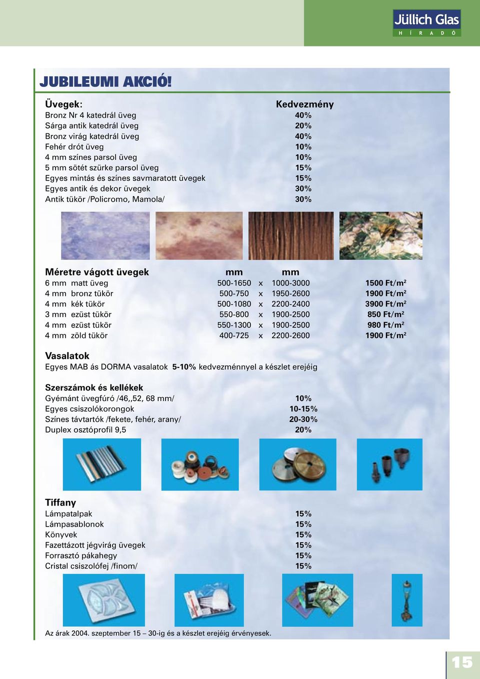 mintás és színes savmaratott üvegek 15% Egyes antik és dekor üvegek 30% Antik tükör /Policromo, Mamola/ 30% Méretre vágott üvegek mm mm 6 mm matt üveg 500-1650 x 1000-3000 1500 Ft/m 2 4 mm bronz