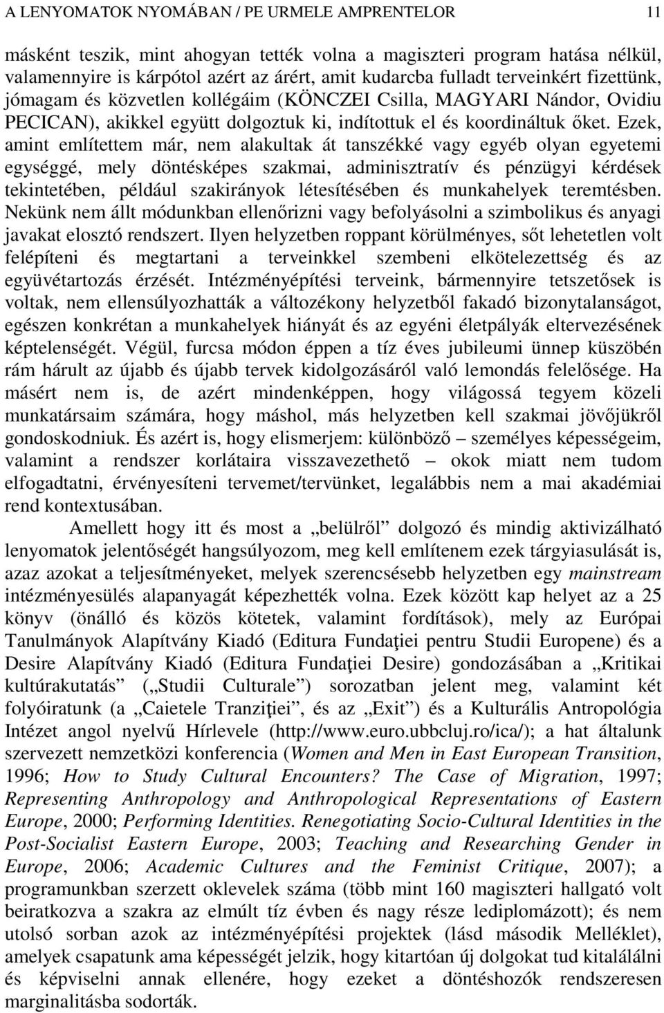 Ezek, amint említettem már, nem alakultak át tanszékké vagy egyéb olyan egyetemi egységgé, mely döntésképes szakmai, adminisztratív és pénzügyi kérdések tekintetében, például szakirányok