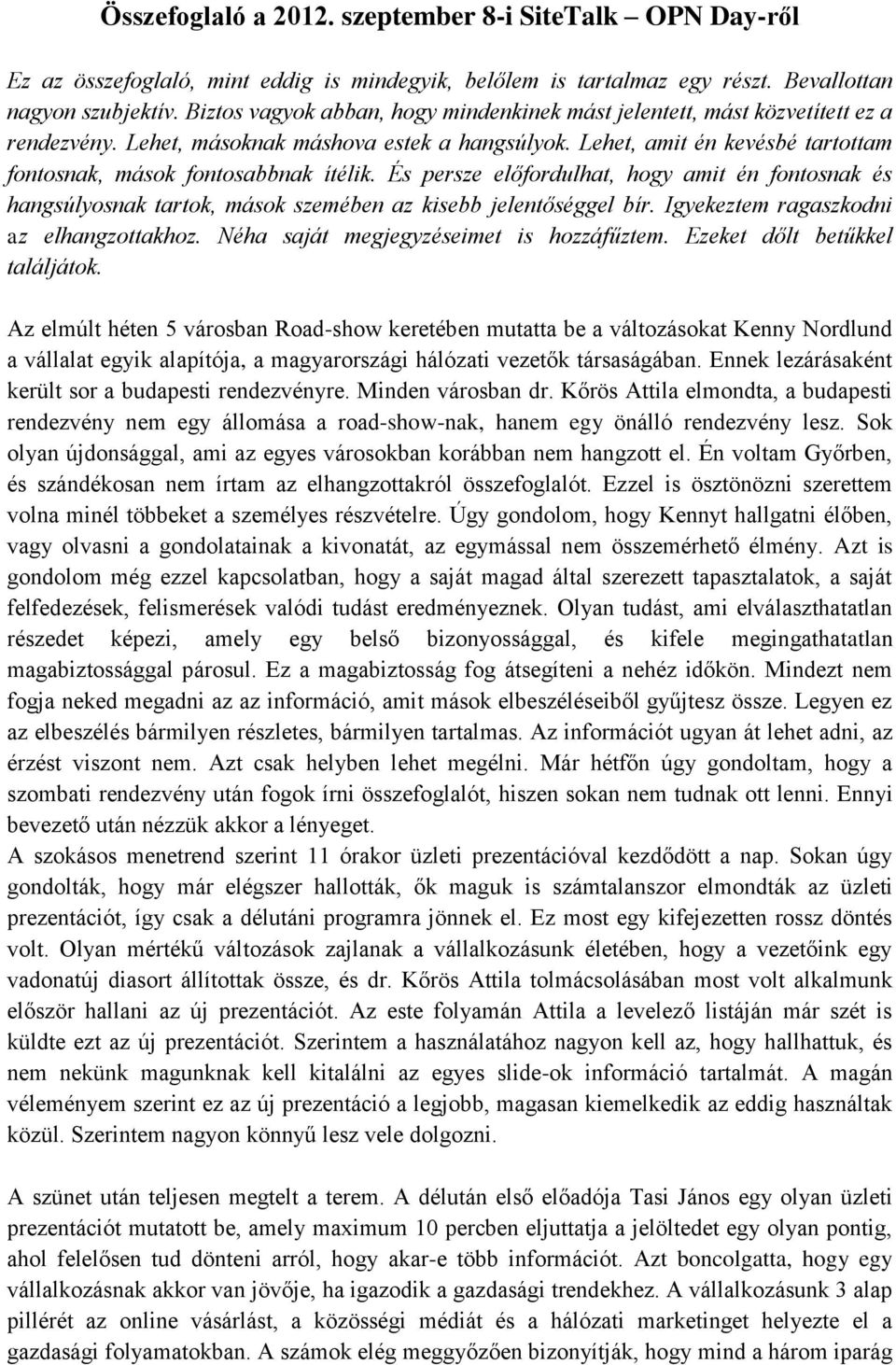 Lehet, amit én kevésbé tartottam fontosnak, mások fontosabbnak ítélik. És persze előfordulhat, hogy amit én fontosnak és hangsúlyosnak tartok, mások szemében az kisebb jelentőséggel bír.