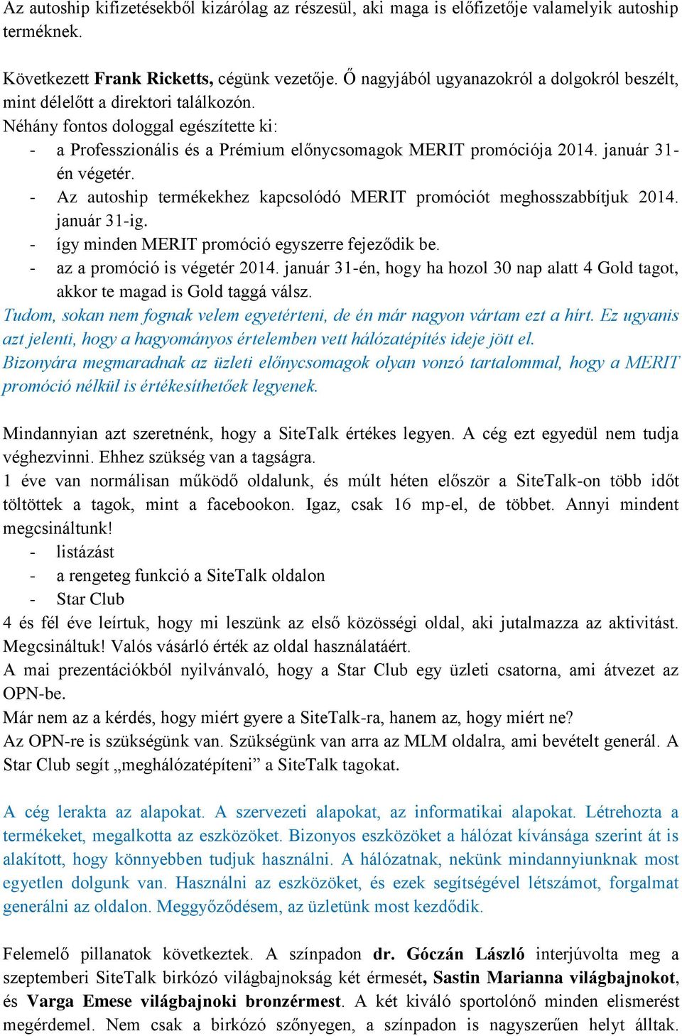 január 31- én végetér. - Az autoship termékekhez kapcsolódó MERIT promóciót meghosszabbítjuk 2014. január 31-ig. - így minden MERIT promóció egyszerre fejeződik be. - az a promóció is végetér 2014.