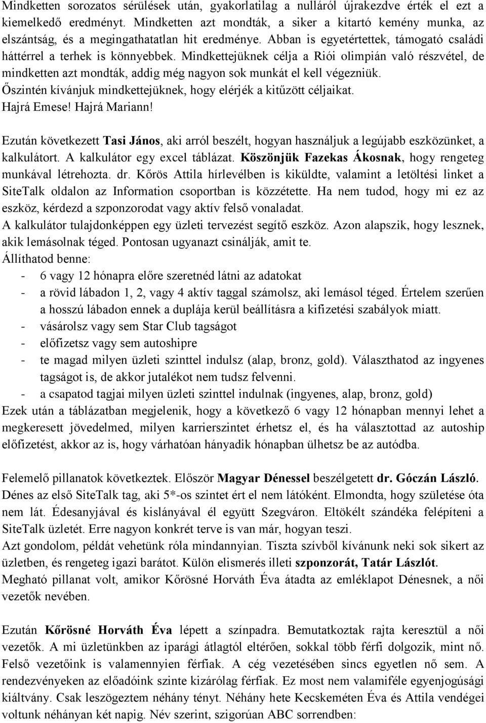 Mindkettejüknek célja a Riói olimpián való részvétel, de mindketten azt mondták, addig még nagyon sok munkát el kell végezniük. Őszintén kívánjuk mindkettejüknek, hogy elérjék a kitűzött céljaikat.
