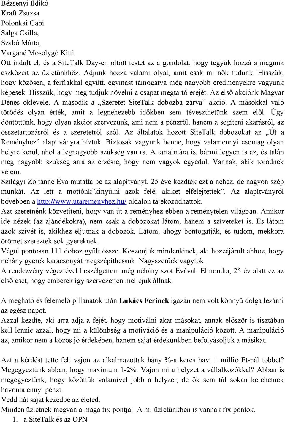 Hisszük, hogy közösen, a férfiakkal együtt, egymást támogatva még nagyobb eredményekre vagyunk képesek. Hisszük, hogy meg tudjuk növelni a csapat megtartó erejét.