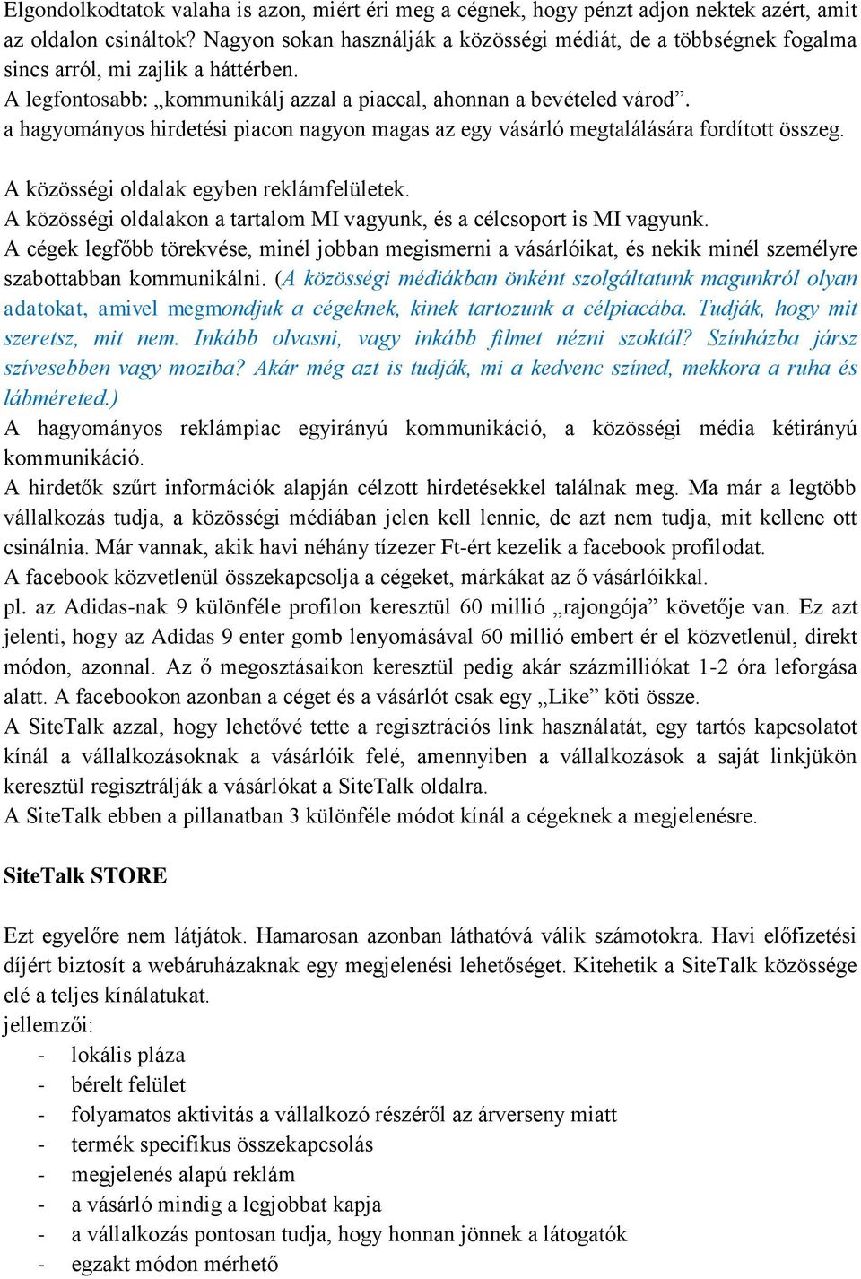 a hagyományos hirdetési piacon nagyon magas az egy vásárló megtalálására fordított összeg. A közösségi oldalak egyben reklámfelületek.