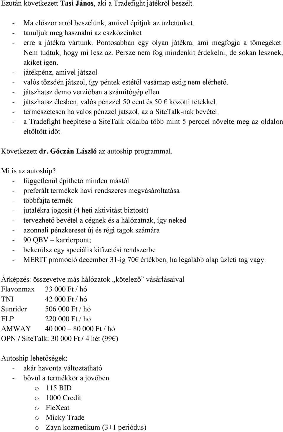 - játékpénz, amivel játszol - valós tőzsdén játszol, így péntek estétől vasárnap estig nem elérhető.
