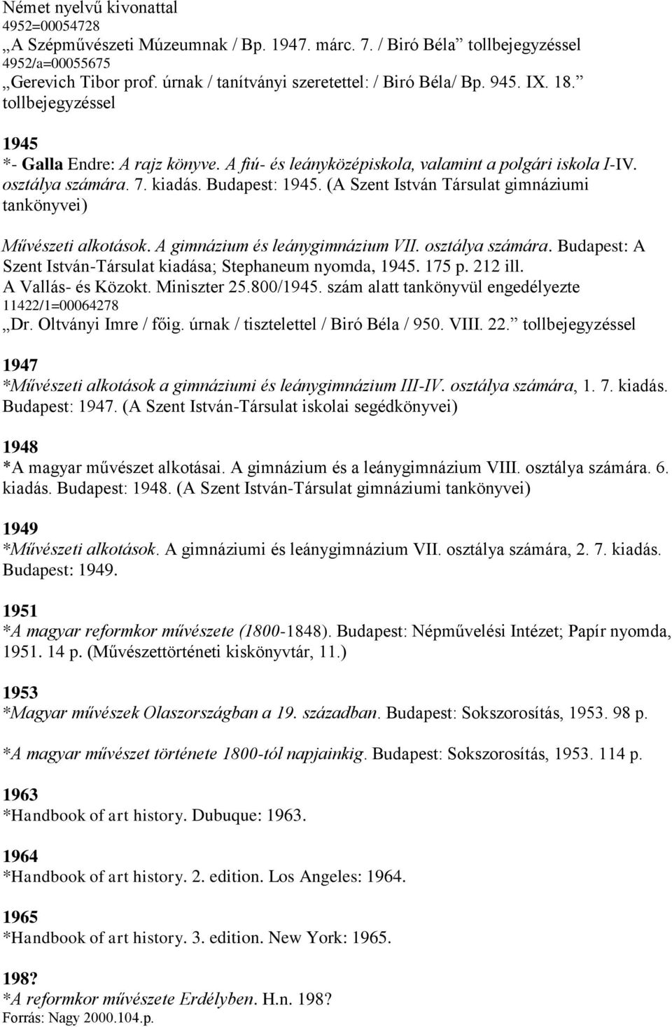 (A Szent István Társulat gimnáziumi tankönyvei) Művészeti alkotások. A gimnázium és leánygimnázium VII. osztálya számára. Budapest: A Szent István-Társulat kiadása; Stephaneum nyomda, 1945. 175 p.