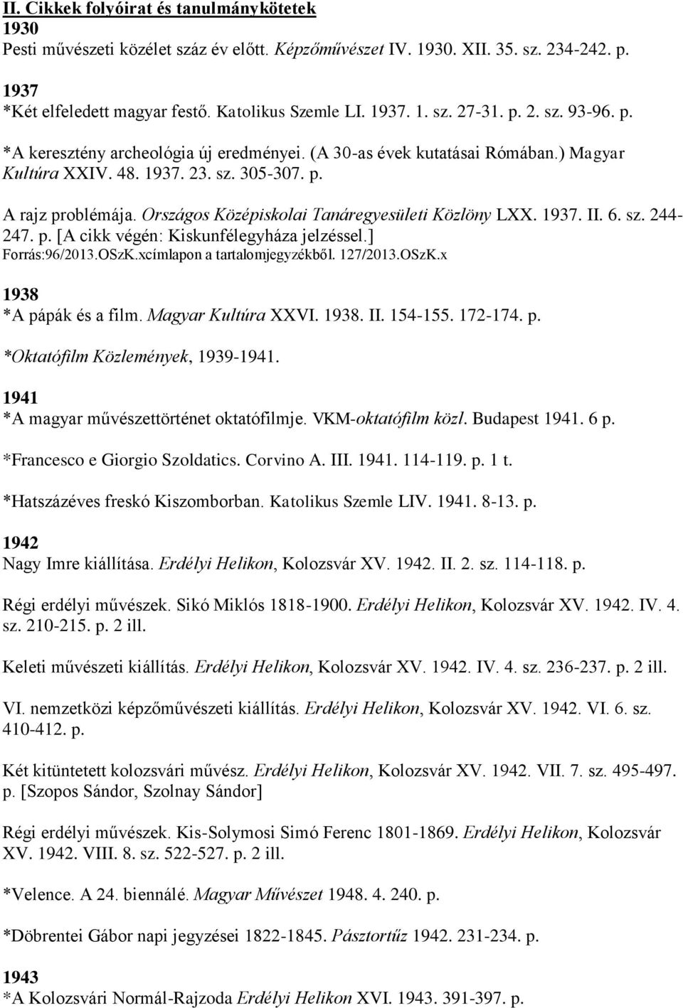 Országos Középiskolai Tanáregyesületi Közlöny LXX. 1937. II. 6. sz. 244-247. p. [A cikk végén: Kiskunfélegyháza jelzéssel.] Forrás:96/2013.OSzK.xcímlapon a tartalomjegyzékből. 127/2013.OSzK.x 1938 *A pápák és a film.