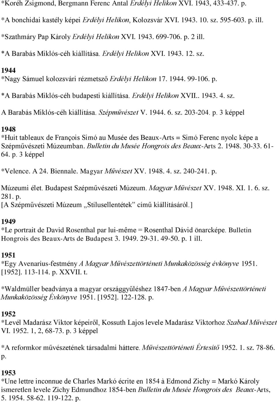 1944. 99-106. p. *A Barabás Miklós-céh budapesti kiállítása. Erdélyi Helikon XVII.. 1943. 4. sz. A Barabás Miklós-céh kiállítása. Szépművészet V. 1944. 6. sz. 203-204. p. 3 képpel 1948 *Huit tableaux de François Simó au Musée des Beaux-Arts = Simó Ferenc nyolc képe a Szépművészeti Múzeumban.