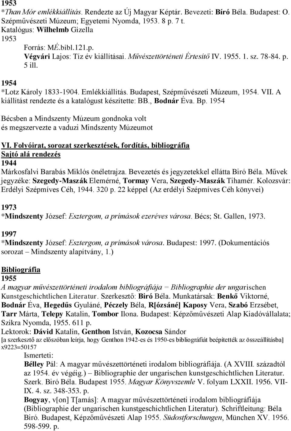 A kiállítást rendezte és a katalógust készítette: BB., Bodnár Éva. Bp. 1954 Bécsben a Mindszenty Múzeum gondnoka volt és megszervezte a vaduzi Mindszenty Múzeumot VI.