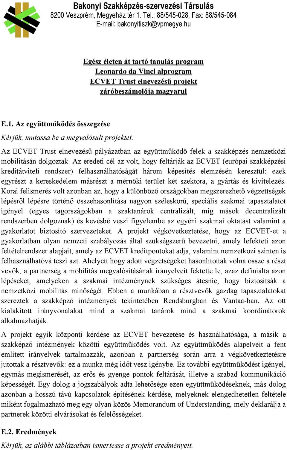 Az eredeti cél az volt, hogy feltárják az ECVET (európai szakképzési kreditátviteli rendszer) felhasználhatóságát három képesítés elemzésén keresztül: ezek egyrészt a kereskedelem másrészt a mérnöki