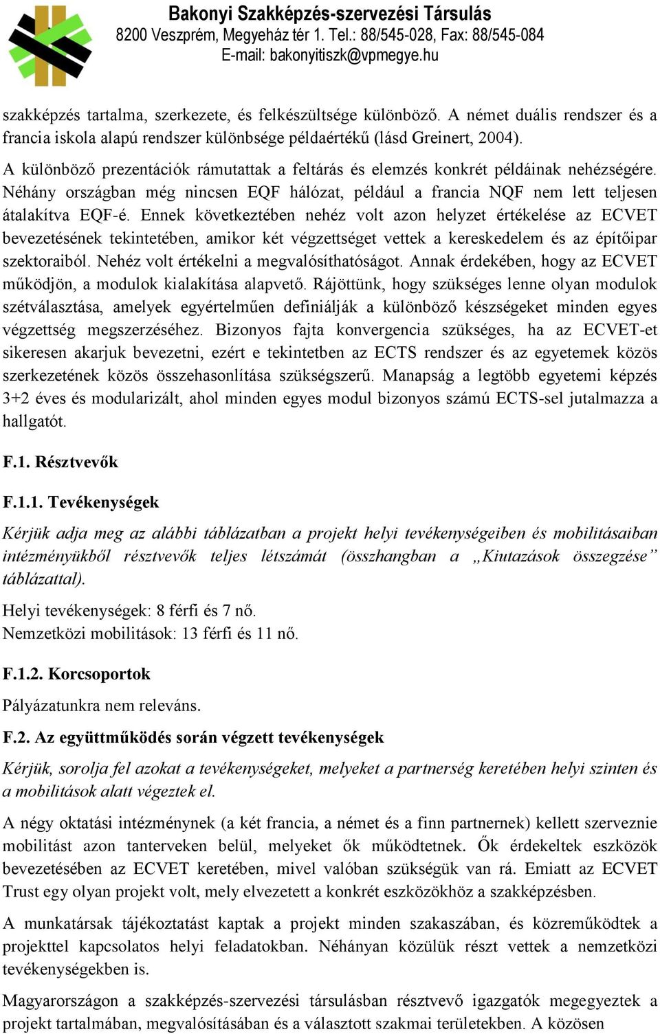 Ennek következtében nehéz volt azon helyzet értékelése az ECVET bevezetésének tekintetében, amikor két végzettséget vettek a kereskedelem és az építőipar szektoraiból.