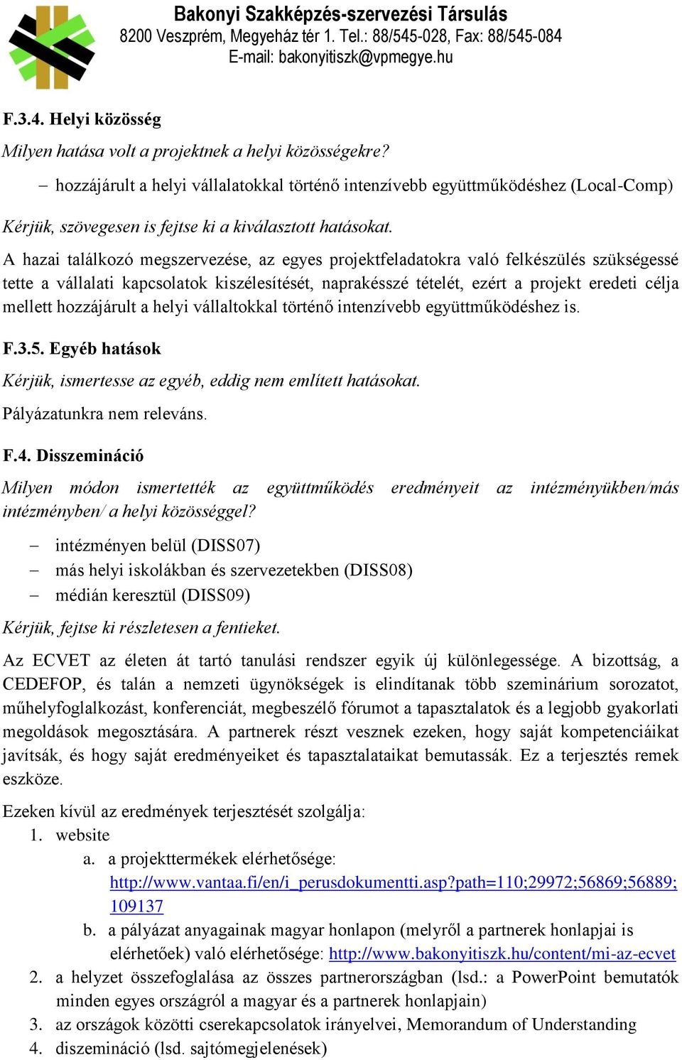 A hazai találkozó megszervezése, az egyes projektfeladatokra való felkészülés szükségessé tette a vállalati kapcsolatok kiszélesítését, naprakésszé tételét, ezért a projekt eredeti célja mellett