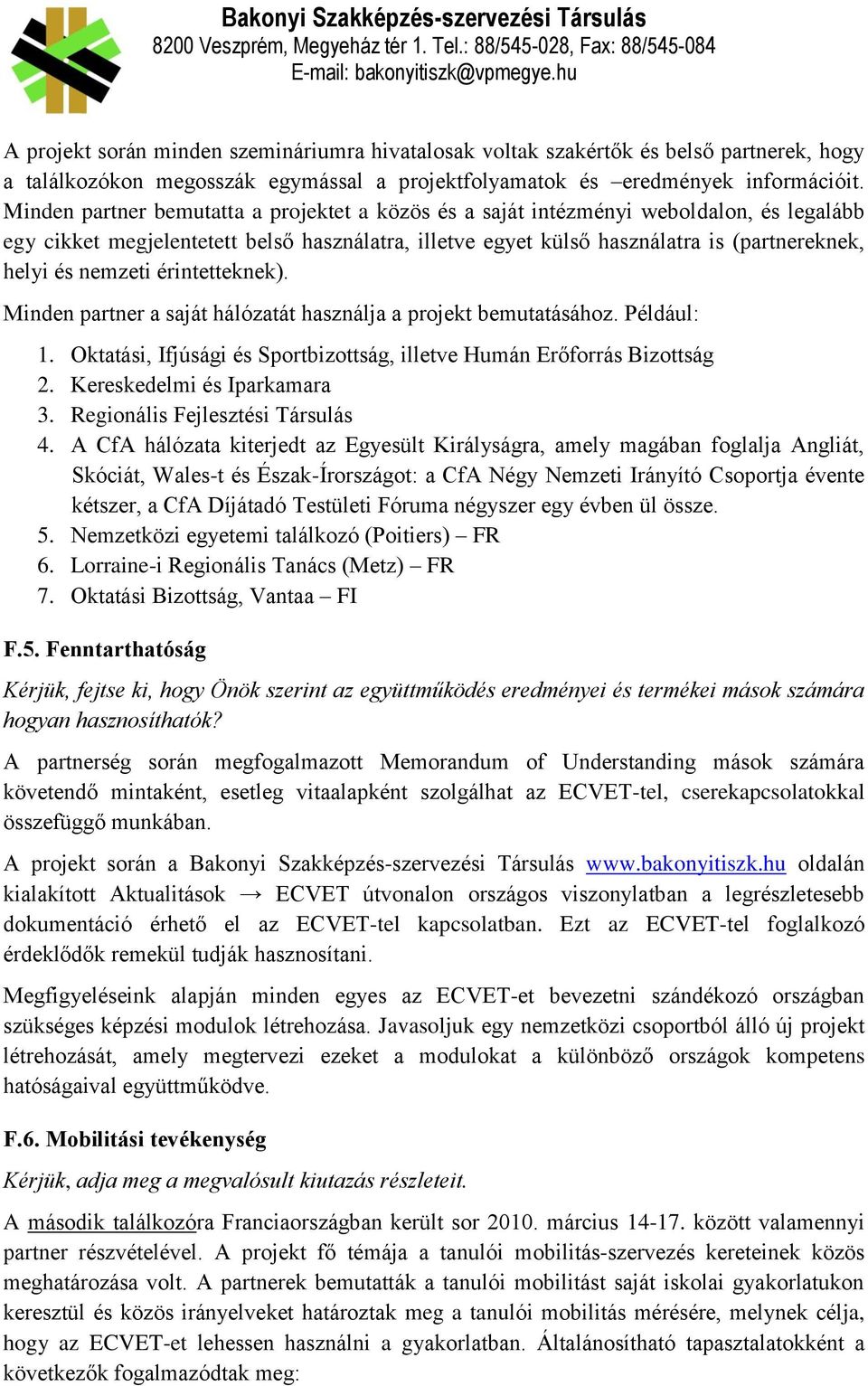 nemzeti érintetteknek). Minden partner a saját hálózatát használja a projekt bemutatásához. Például: 1. Oktatási, Ifjúsági és Sportbizottság, illetve Humán Erőforrás Bizottság 2.