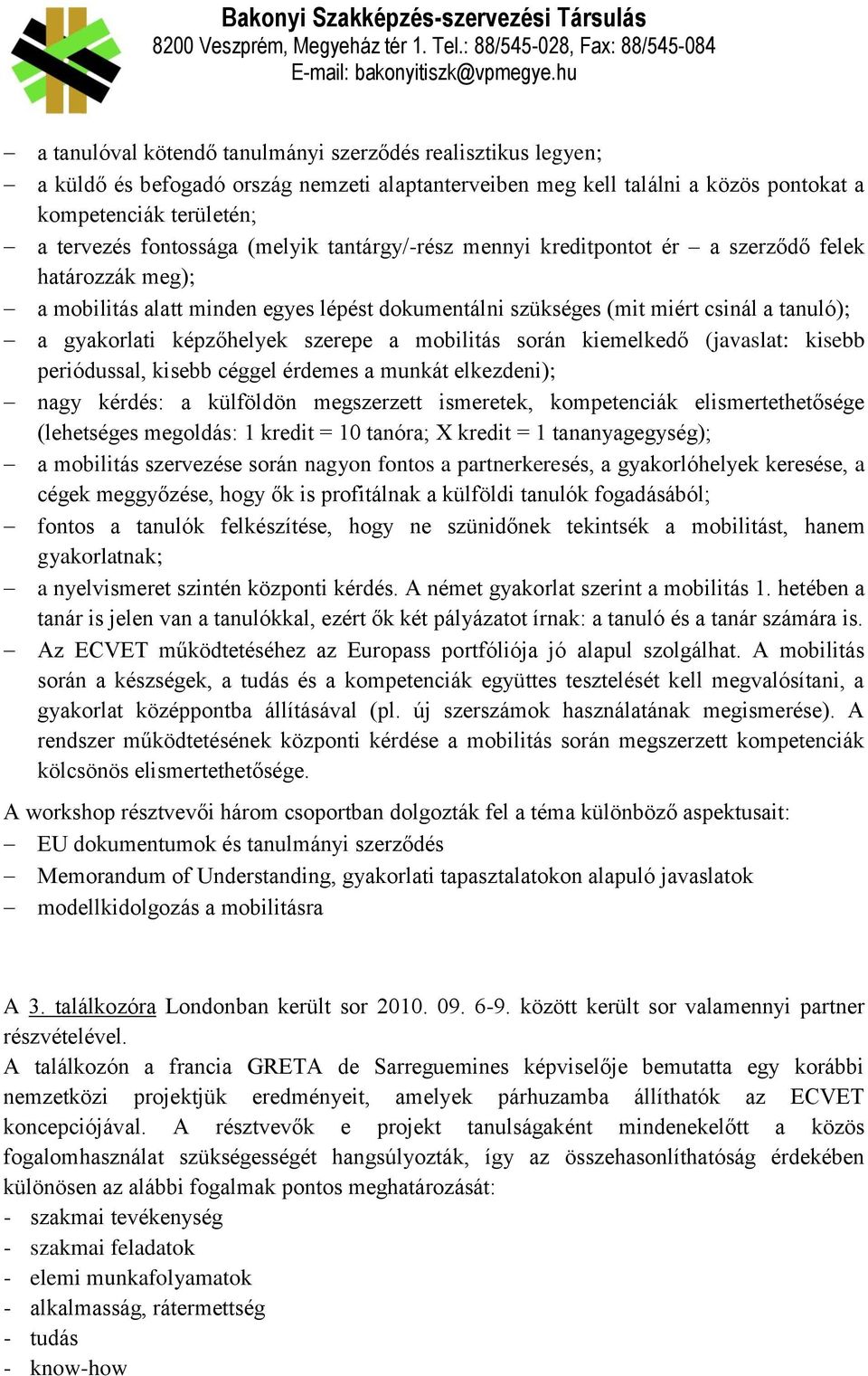 szerepe a mobilitás során kiemelkedő (javaslat: kisebb periódussal, kisebb céggel érdemes a munkát elkezdeni); nagy kérdés: a külföldön megszerzett ismeretek, kompetenciák elismertethetősége