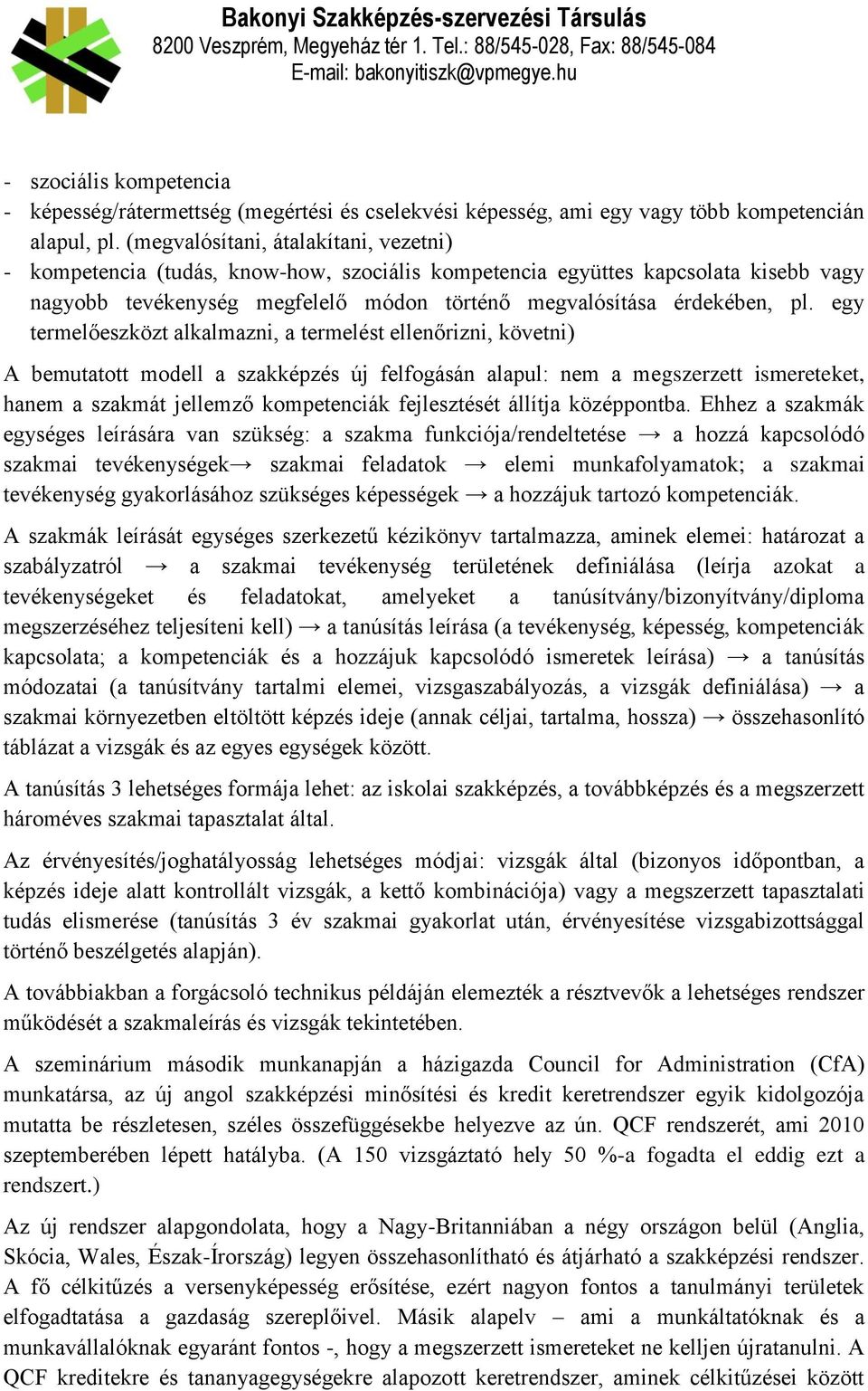 egy termelőeszközt alkalmazni, a termelést ellenőrizni, követni) A bemutatott modell a szakképzés új felfogásán alapul: nem a megszerzett ismereteket, hanem a szakmát jellemző kompetenciák